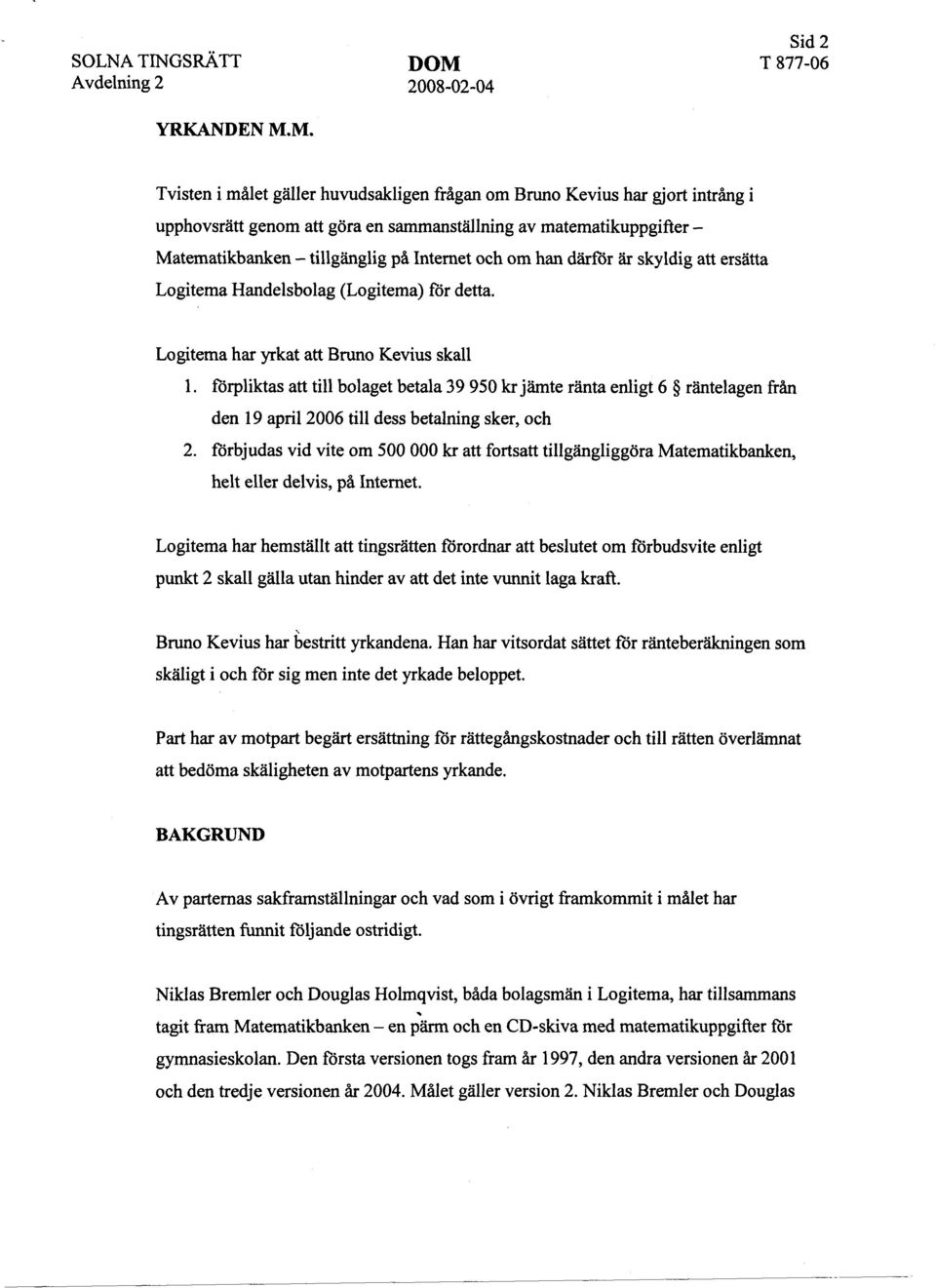 om han därför är skyldig att ersätta Logitema Handelsbolag (Logitema) för detta. Logitema har yrkat att Bruno Kevius skall 1.