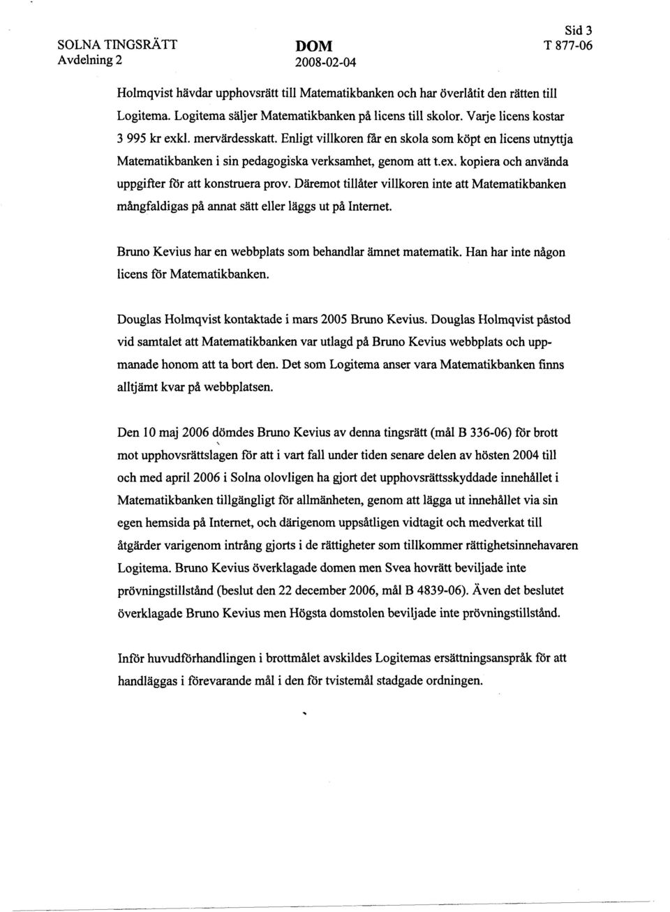 Däremot tillåter villkoren inte att Matematikbanken mångfaldigas på annat sätt eller läggs ut på Internet. Bruno Kevius har en webbplats som behandlar ämnet matematik.