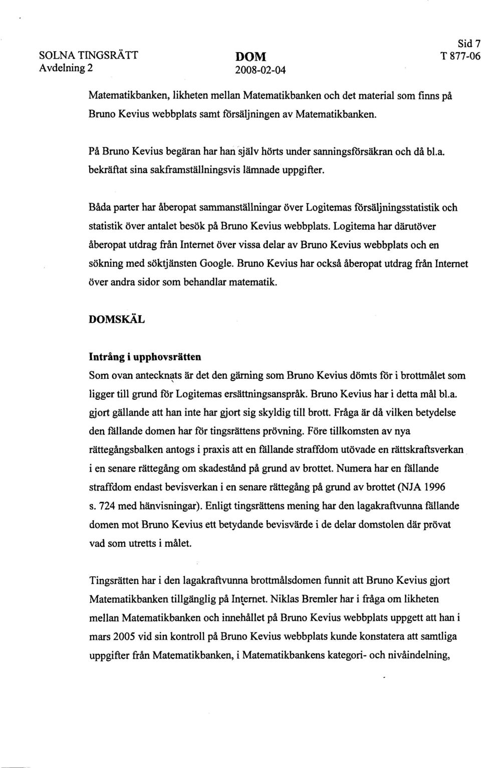 Båda parter har åberopat sammanställningar över Logitemas försäljningsstatistik och statistik över antalet besök på Bruno Kevius webbplats.