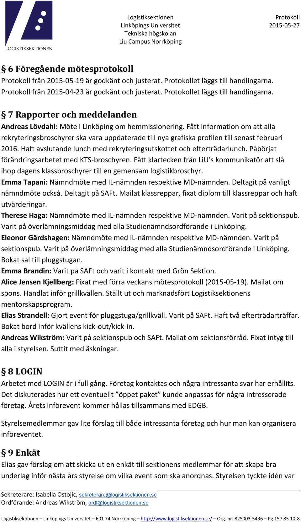 Fått information om att alla rekryteringsbroschyrer ska vara uppdaterade till nya grafiska profilen till senast februari 2016. Haft avslutande lunch med rekryteringsutskottet och efterträdarlunch.