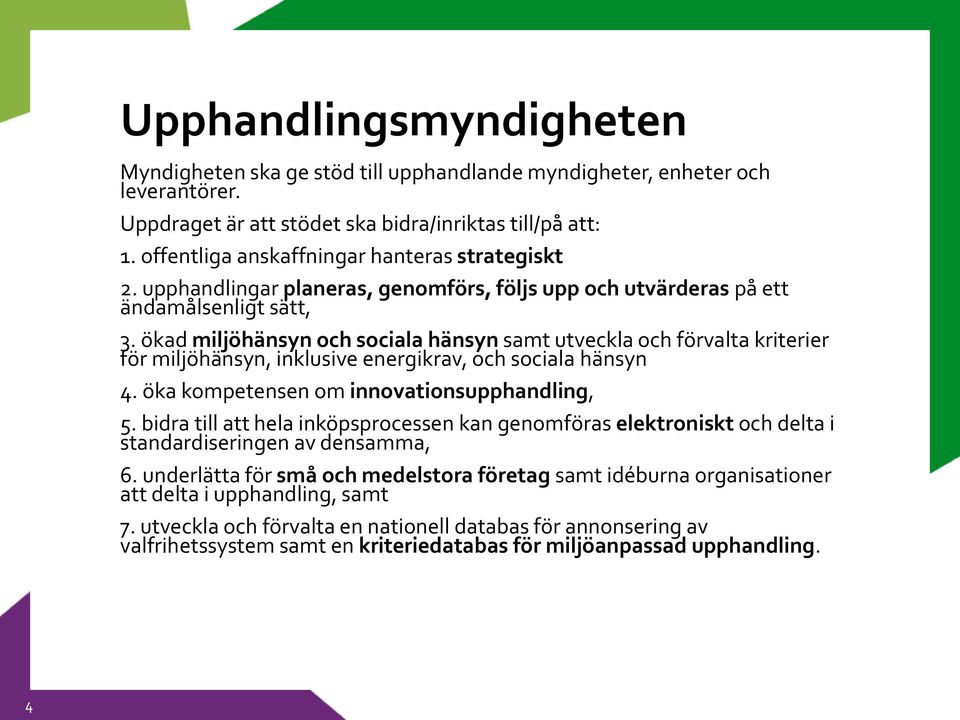 ökad miljöhänsyn och sociala hänsyn samt utveckla och förvalta kriterier för miljöhänsyn, inklusive energikrav, och sociala hänsyn 4. öka kompetensen om innovationsupphandling, 5.