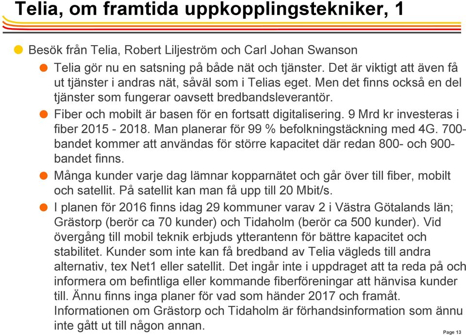 Fiber och mobilt är basen för en fortsatt digitalisering. 9 Mrd kr investeras i fiber 2015-2018. Man planerar för 99 % befolkningstäckning med 4G.