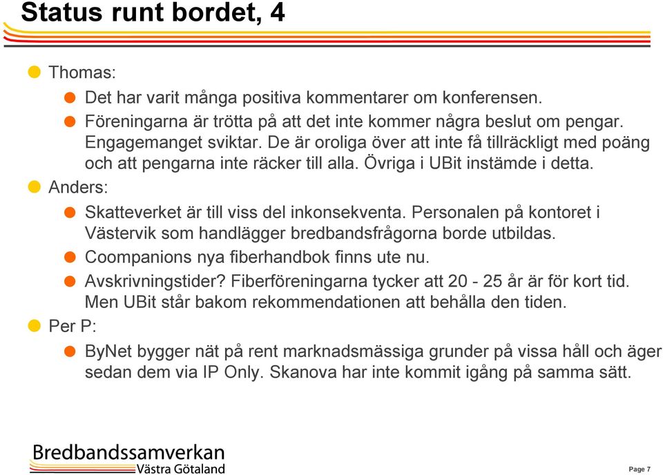 Personalen på kontoret i Västervik som handlägger bredbandsfrågorna borde utbildas. Coompanions nya fiberhandbok finns ute nu. Avskrivningstider?