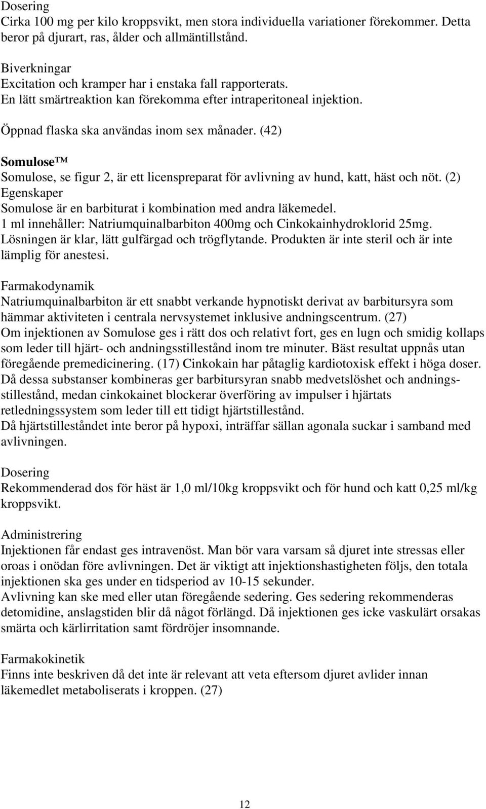 (42) Somulose Somulose, se figur 2, är ett licenspreparat för avlivning av hund, katt, häst och nöt. (2) Egenskaper Somulose är en barbiturat i kombination med andra läkemedel.