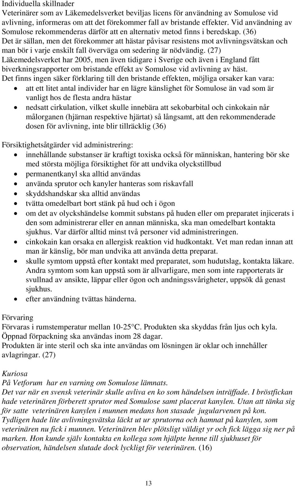 (36) Det är sällan, men det förekommer att hästar påvisar resistens mot avlivningsvätskan och man bör i varje enskilt fall överväga om sedering är nödvändig.