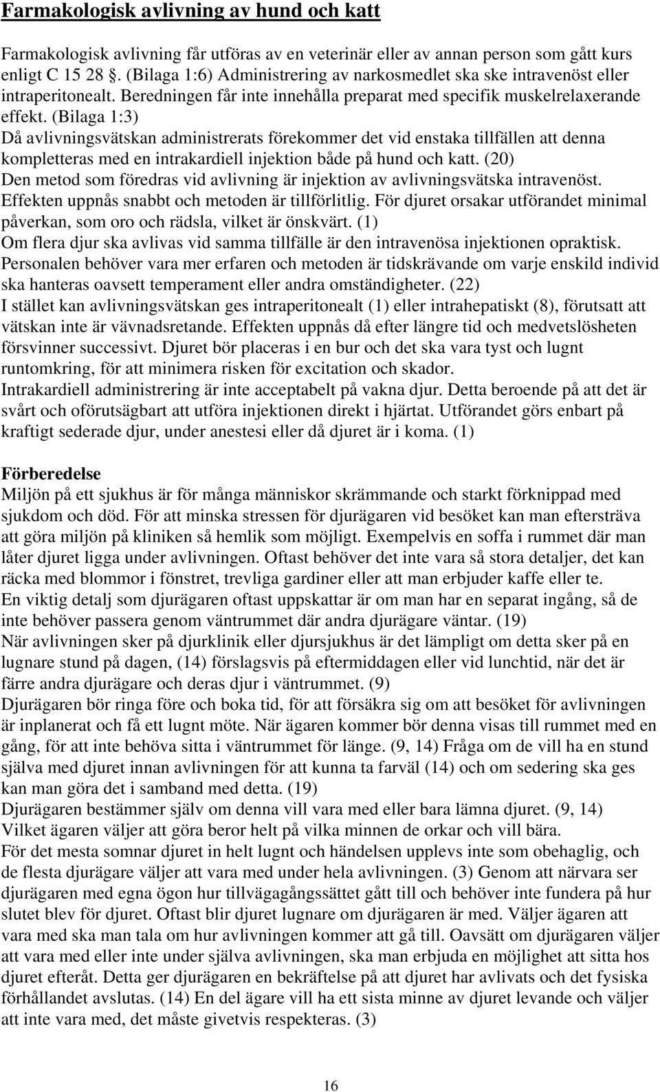 (Bilaga 1:3) Då avlivningsvätskan administrerats förekommer det vid enstaka tillfällen att denna kompletteras med en intrakardiell injektion både på hund och katt.