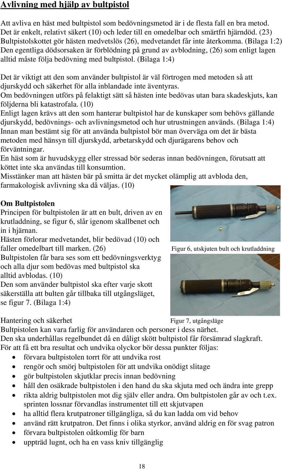 (Bilaga 1:2) Den egentliga dödsorsaken är förblödning på grund av avblodning, (26) som enligt lagen alltid måste följa bedövning med bultpistol.