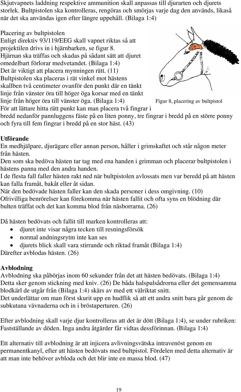 (Bilaga 1:4) Placering av bultpistolen Enligt direktiv 93/119/EEG skall vapnet riktas så att projektilen drivs in i hjärnbarken, se figur 8.