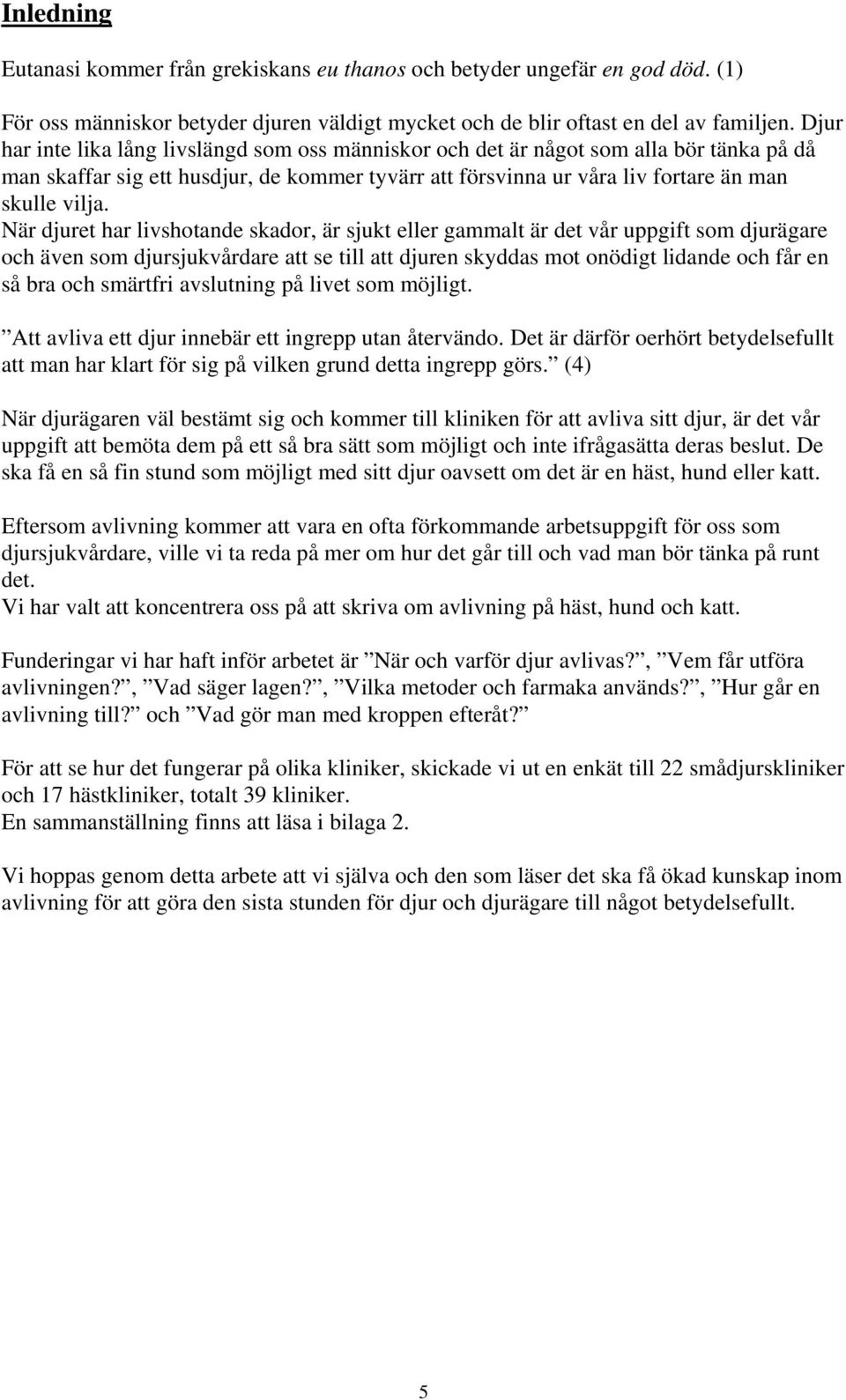 När djuret har livshotande skador, är sjukt eller gammalt är det vår uppgift som djurägare och även som djursjukvårdare att se till att djuren skyddas mot onödigt lidande och får en så bra och