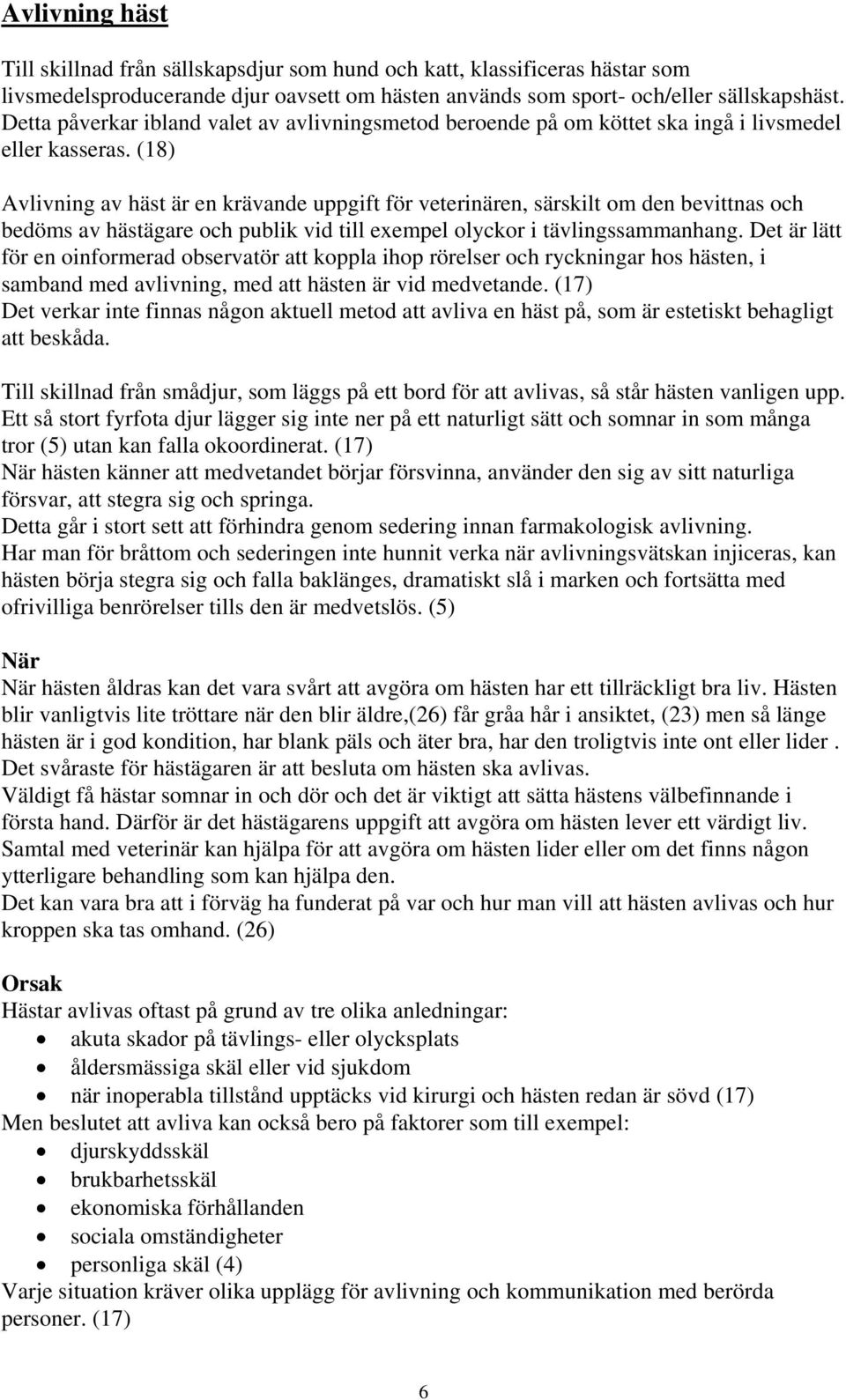 (18) Avlivning av häst är en krävande uppgift för veterinären, särskilt om den bevittnas och bedöms av hästägare och publik vid till exempel olyckor i tävlingssammanhang.