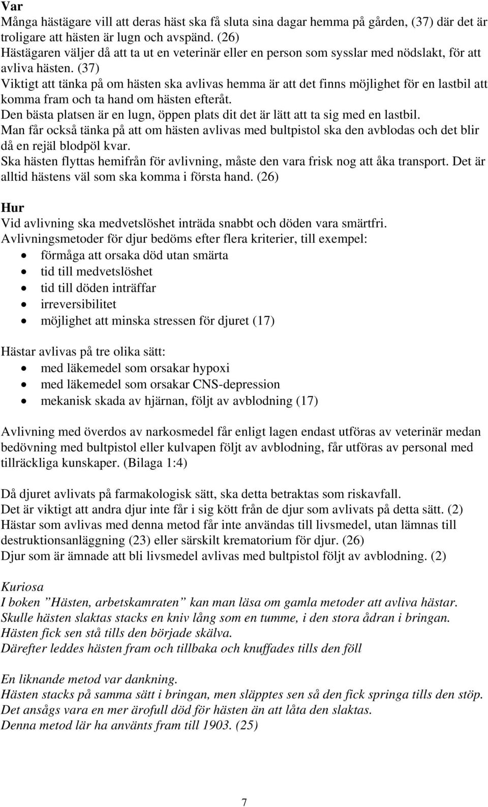 (37) Viktigt att tänka på om hästen ska avlivas hemma är att det finns möjlighet för en lastbil att komma fram och ta hand om hästen efteråt.