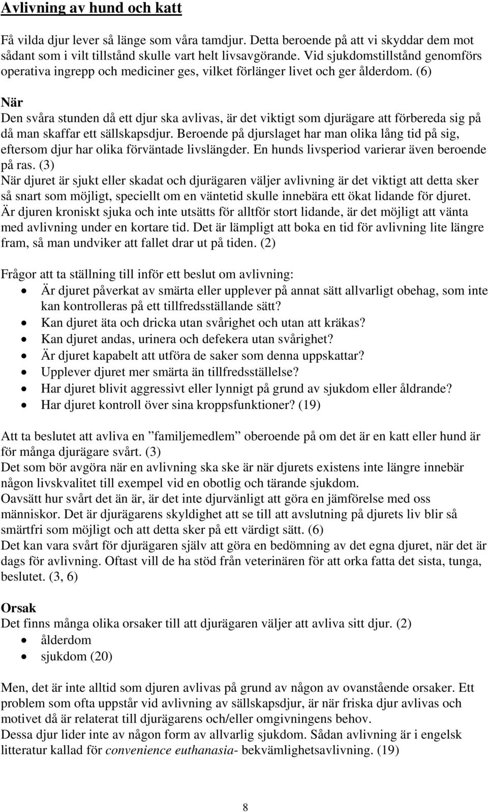 (6) När Den svåra stunden då ett djur ska avlivas, är det viktigt som djurägare att förbereda sig på då man skaffar ett sällskapsdjur.