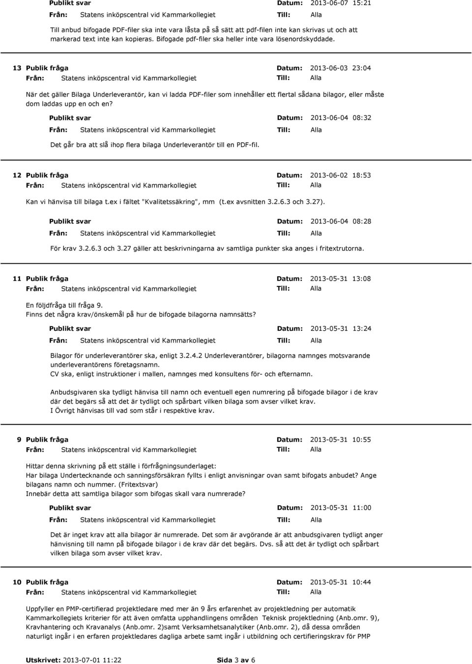 13 2013-06-03 23:04 När det gäller Bilaga Underleverantör, kan vi ladda PDF-filer som innehåller ett flertal sådana bilagor, eller måste dom laddas upp en och en?