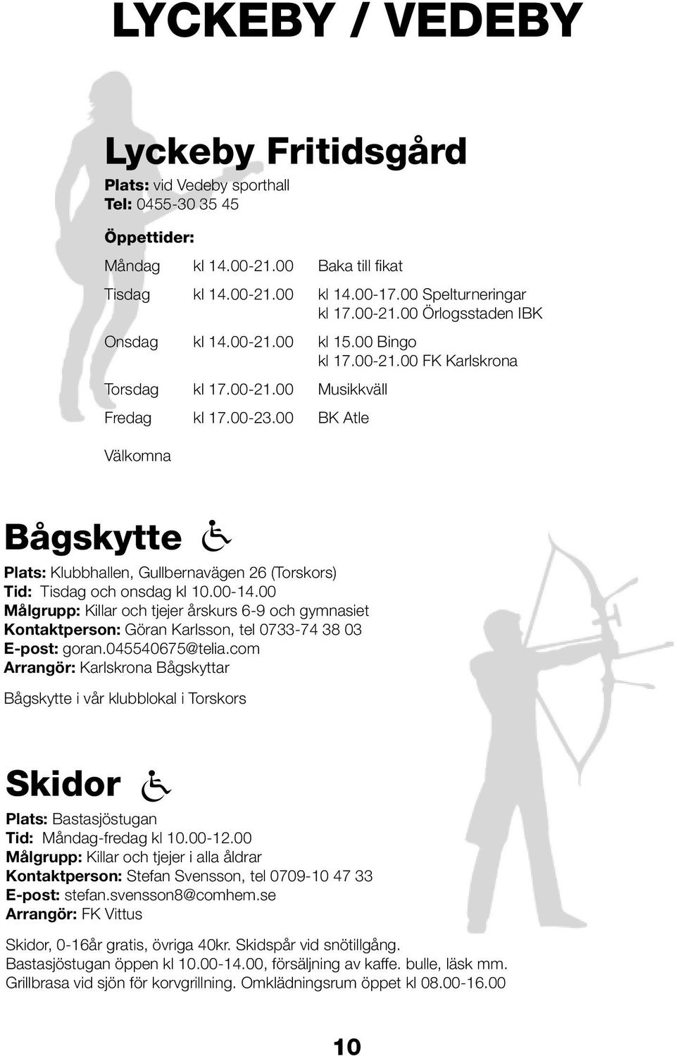 00 BK Atle Välkomna Bågskytte Plats: Klubbhallen, Gullbernavägen 26 (Torskors) Tid: Tisdag och onsdag kl 10.00-14.