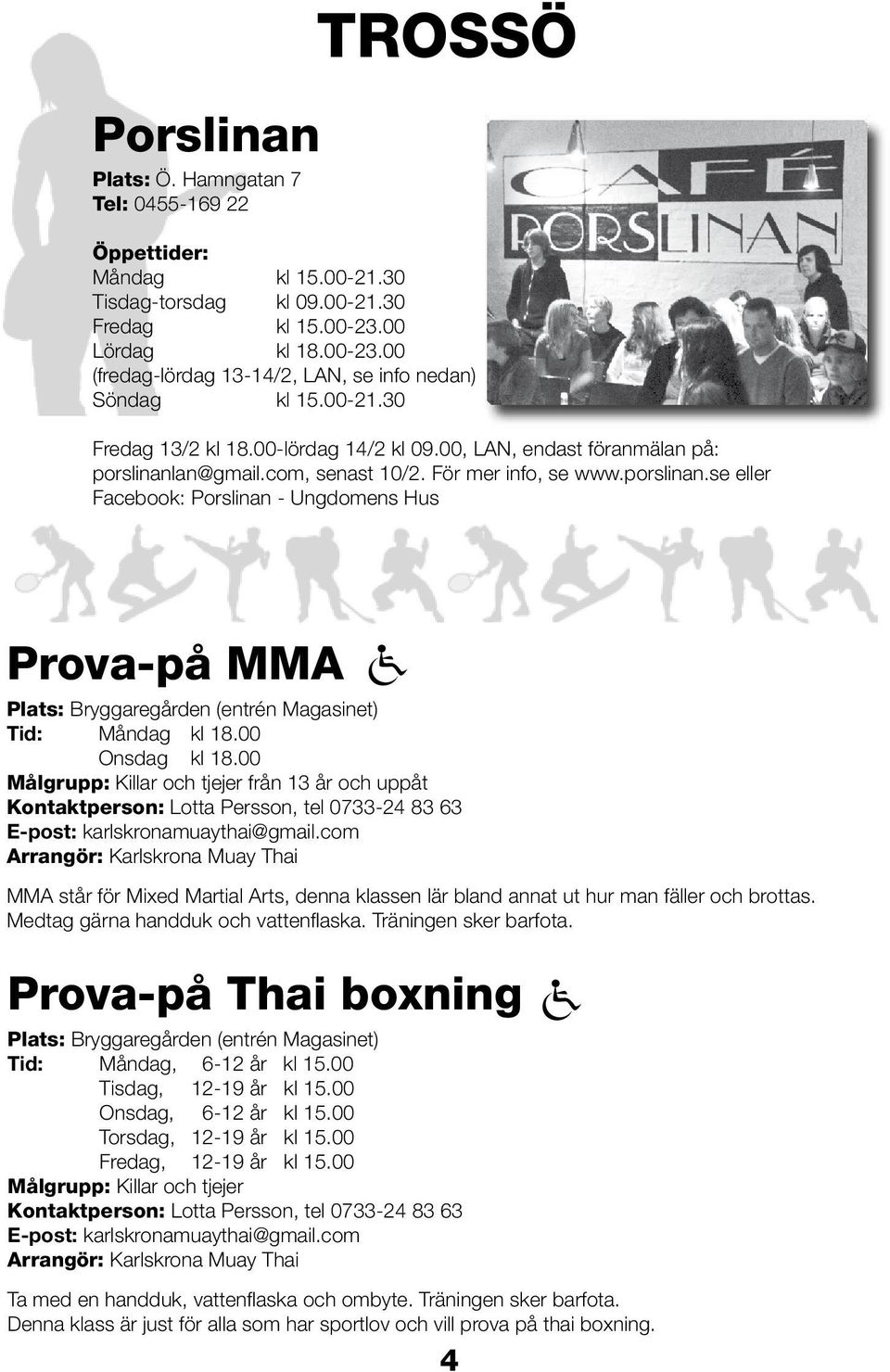 an@gmail.com, senast 10/2. För mer info, se www.porslinan.se eller Facebook: Porslinan - Ungdomens Hus Prova-på MMA Plats: Bryggaregården (entrén Magasinet) Tid: Måndag kl 18.00 Onsdag kl 18.