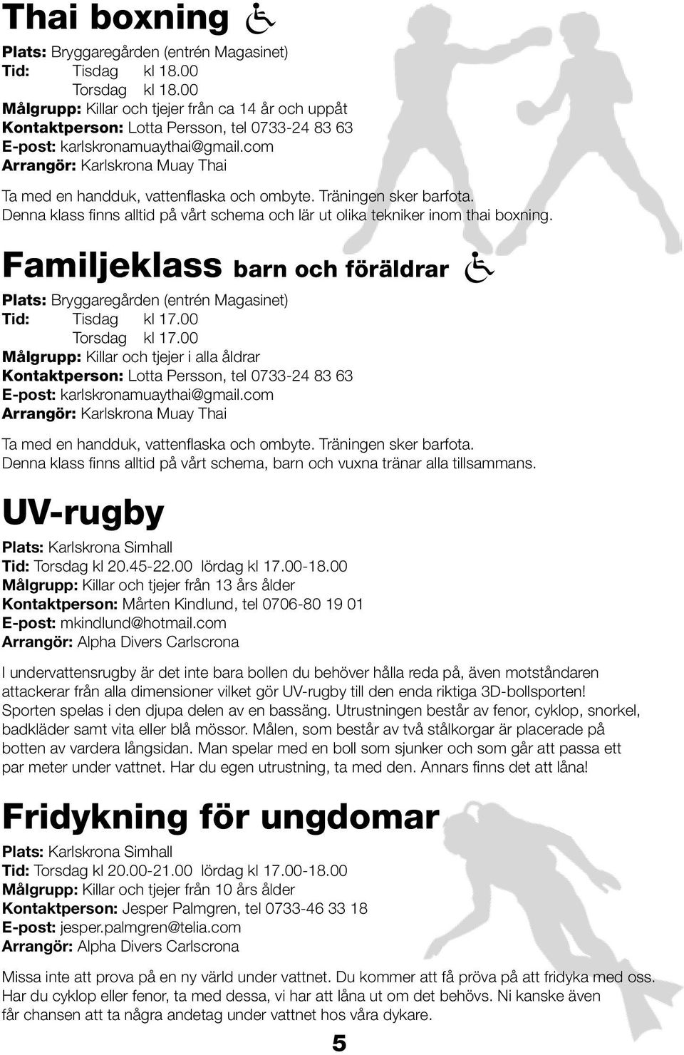 com Arrangör: Karlskrona Muay Thai Ta med en handduk, vattenflaska och ombyte. Träningen sker barfota. Denna klass finns alltid på vårt schema och lär ut olika tekniker inom thai boxning.