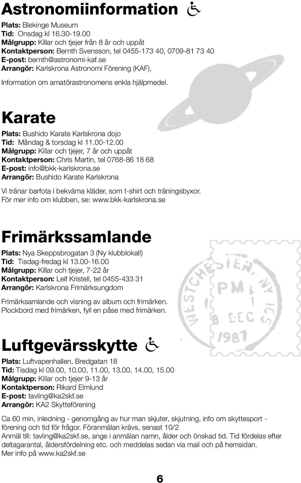 se Arrangör: Karlskrona Astronomi Förening (KAF), Information om amatörastronomens enkla hjälpmedel. Karate Plats: Bushido Karate Karlskrona dojo Tid: Måndag & torsdag kl 11.00-12.