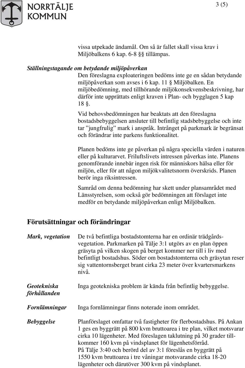 En miljöbedömning, med tillhörande miljökonsekvensbeskrivning, har därför inte upprättats enligt kraven i Plan- och bygglagen 5 kap 18.