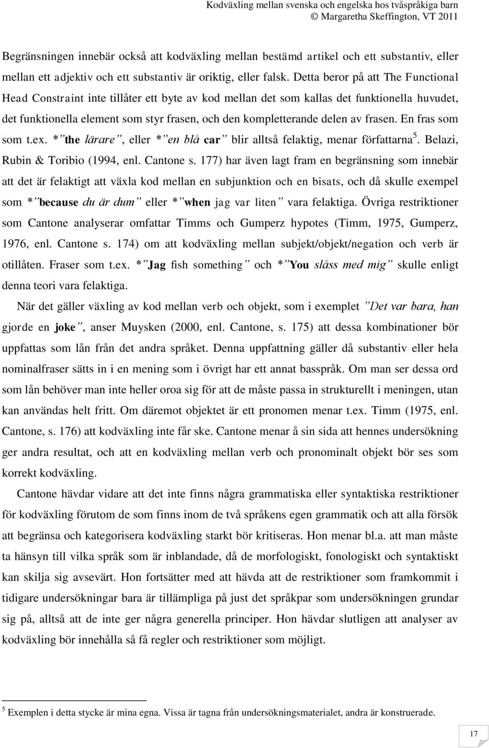 av frasen. En fras som som t.ex. * the lärare, eller * en blå car blir alltså felaktig, menar författarna 5. Belazi, Rubin & Toribio (1994, enl. Cantone s.