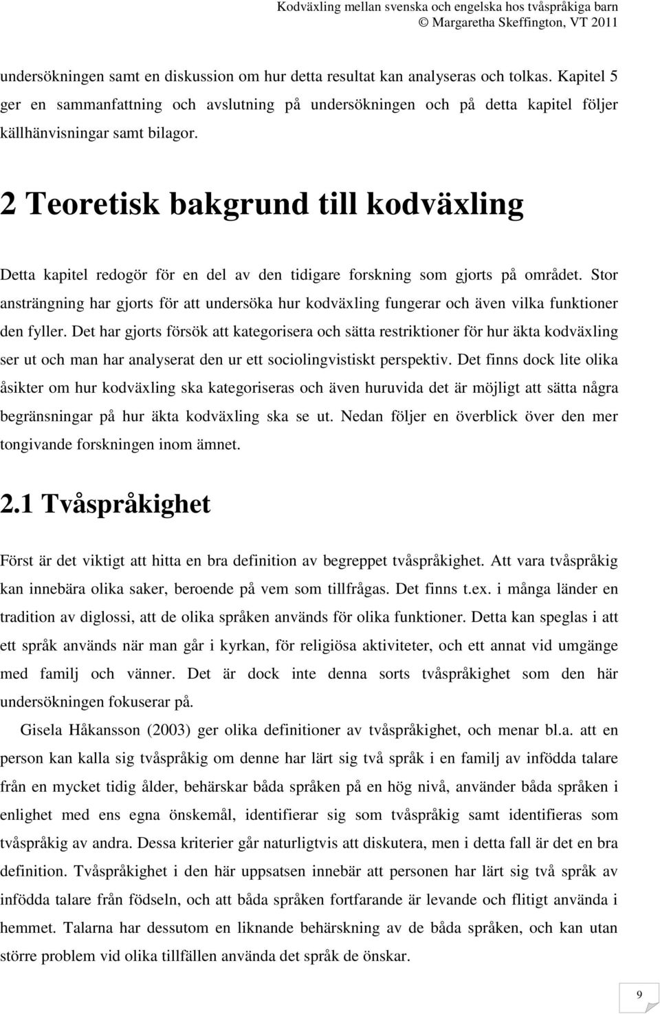 2 Teoretisk bakgrund till kodväxling Detta kapitel redogör för en del av den tidigare forskning som gjorts på området.