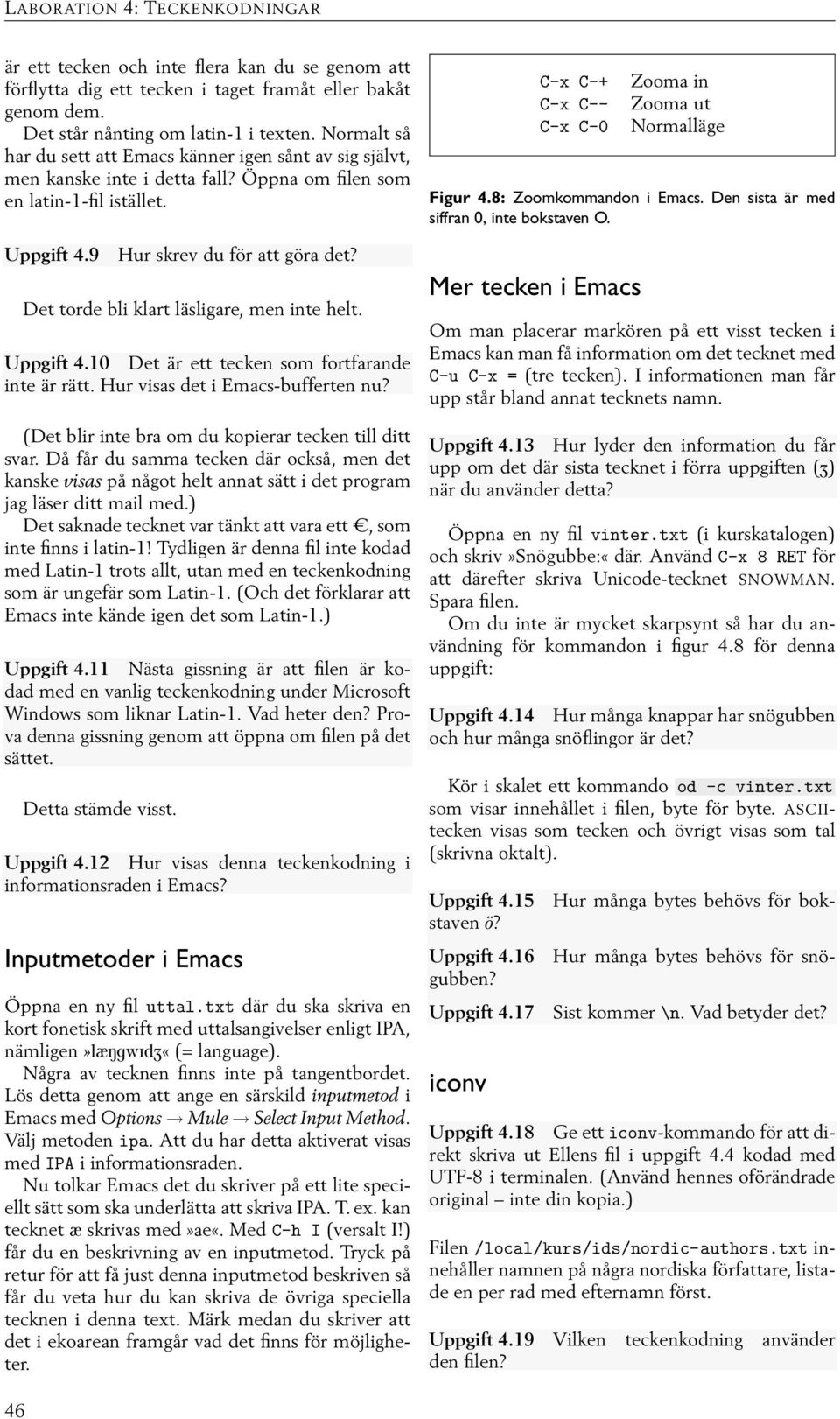 Det torde bli klart läsligare, men inte helt. Uppgift 4.10 Det är ett tecken som fortfarande inte är rätt. Hur visas det i Emacs-bufferten nu? (Det blir inte bra om du kopierar tecken till ditt svar.