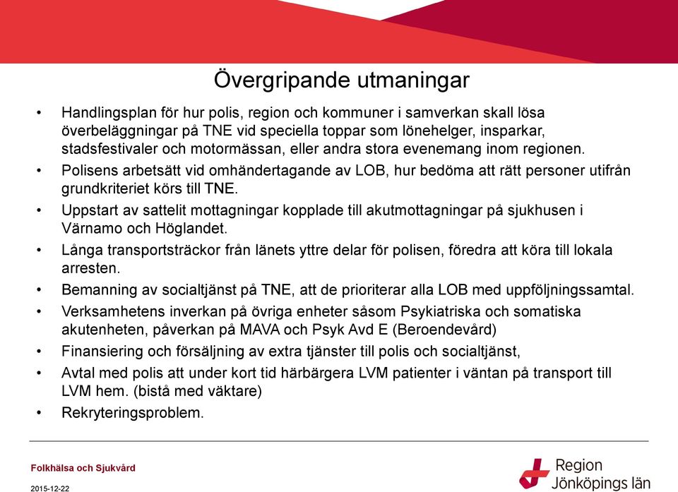 Uppstart av sattelit mottagningar kopplade till akutmottagningar på sjukhusen i Värnamo och Höglandet.