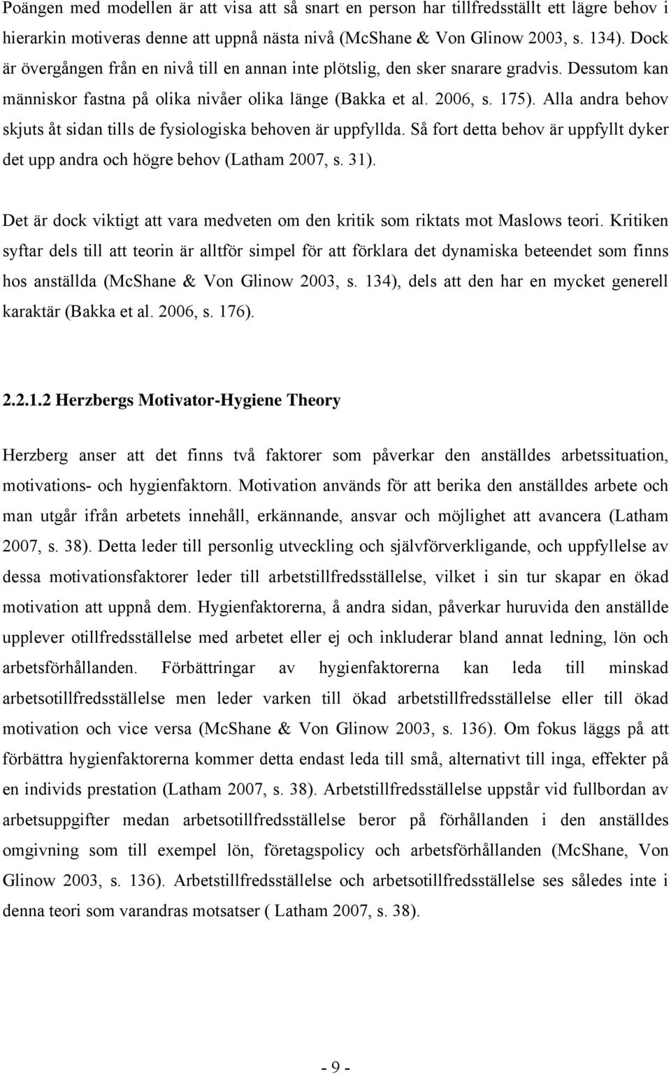 Alla andra behov skjuts åt sidan tills de fysiologiska behoven är uppfyllda. Så fort detta behov är uppfyllt dyker det upp andra och högre behov (Latham 2007, s. 31).