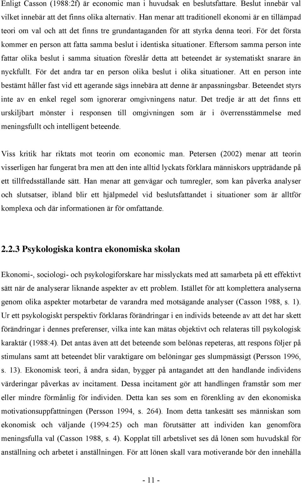 För det första kommer en person att fatta samma beslut i identiska situationer.