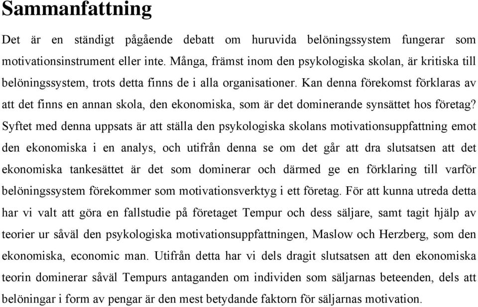 Kan denna förekomst förklaras av att det finns en annan skola, den ekonomiska, som är det dominerande synsättet hos företag?