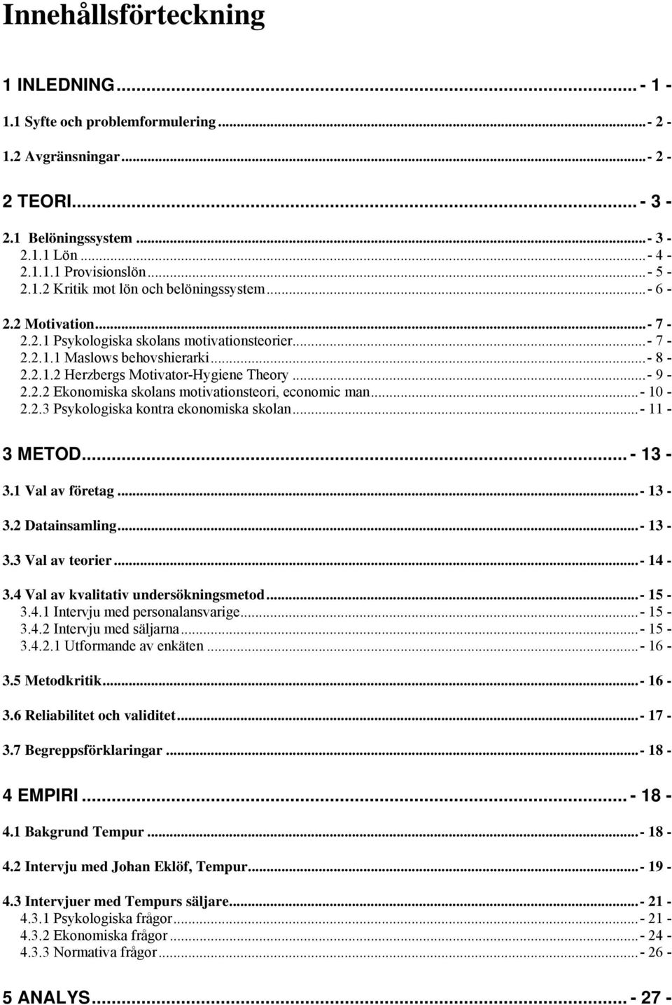 ..- 10-2.2.3 Psykologiska kontra ekonomiska skolan...- 11-3 METOD... - 13-3.1 Val av företag...- 13-3.2 Datainsamling...- 13-3.3 Val av teorier...- 14-3.4 Val av kvalitativ undersökningsmetod...- 15-3.