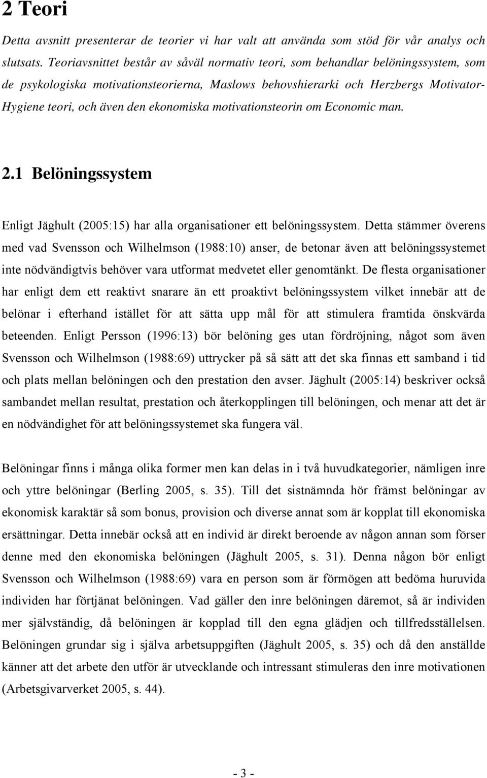 ekonomiska motivationsteorin om Economic man. 2.1 Belöningssystem Enligt Jäghult (2005:15) har alla organisationer ett belöningssystem.