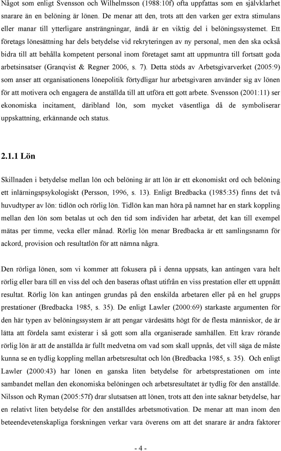 Ett företags lönesättning har dels betydelse vid rekryteringen av ny personal, men den ska också bidra till att behålla kompetent personal inom företaget samt att uppmuntra till fortsatt goda