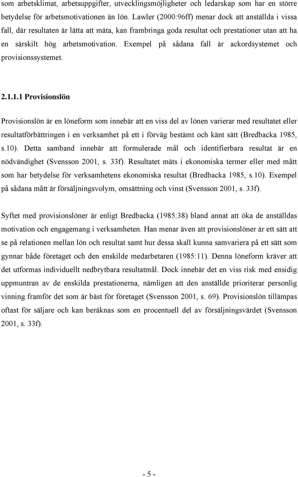 Exempel på sådana fall är ackordsystemet och provisionssystemet. 2.1.