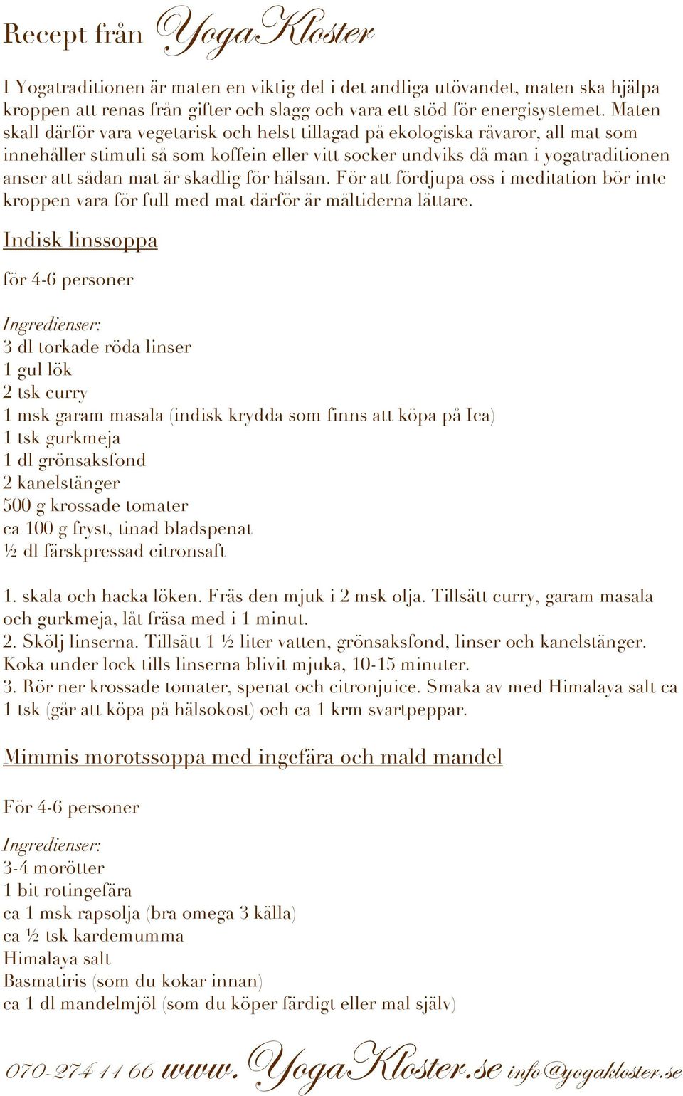 skadlig för hälsan. För att fördjupa oss i meditation bör inte kroppen vara för full med mat därför är måltiderna lättare.