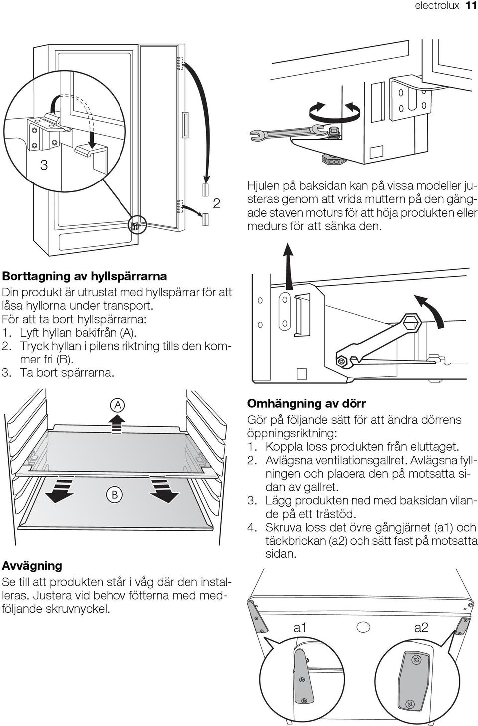 Tryck hyllan i pilens riktning tills den kommer fri (B). 3. Ta bort spärrarna. A B Avvägning Se till att produkten står i våg där den installeras.