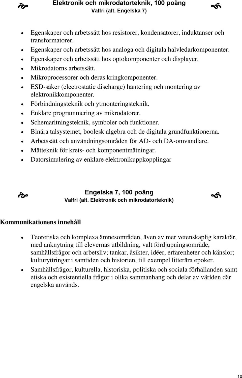 Mikroprocessorer och deras kringkomponenter. ESD-säker (electrostatic discharge) hantering och montering av elektronikkomponenter. Förbindningsteknik och ytmonteringsteknik.