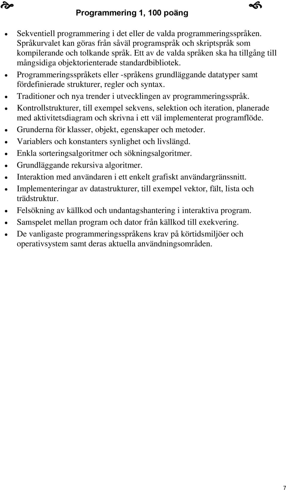 Programmeringsspråkets eller -språkens grundläggande datatyper samt fördefinierade strukturer, regler och syntax. Traditioner och nya trender i utvecklingen av programmeringsspråk.