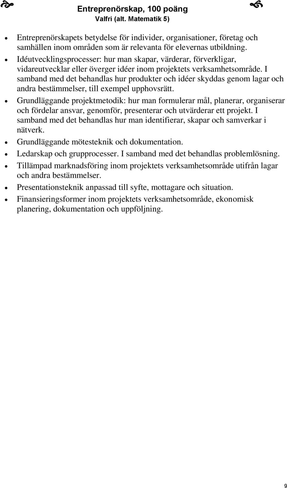 I samband med det behandlas hur produkter och idéer skyddas genom lagar och andra bestämmelser, till exempel upphovsrätt.