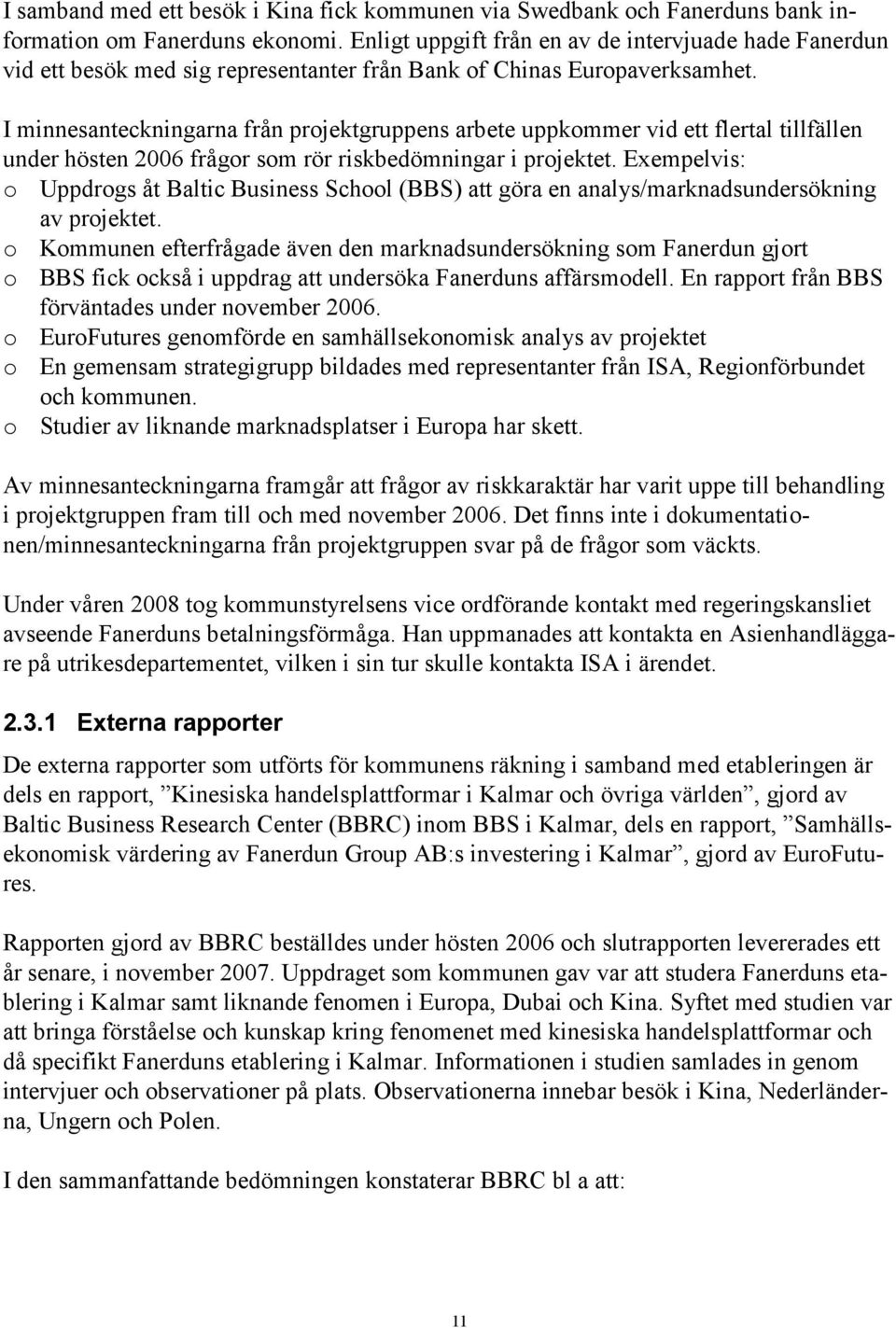 I minnesanteckningarna från projektgruppens arbete uppkommer vid ett flertal tillfällen under hösten 2006 frågor som rör riskbedömningar i projektet.