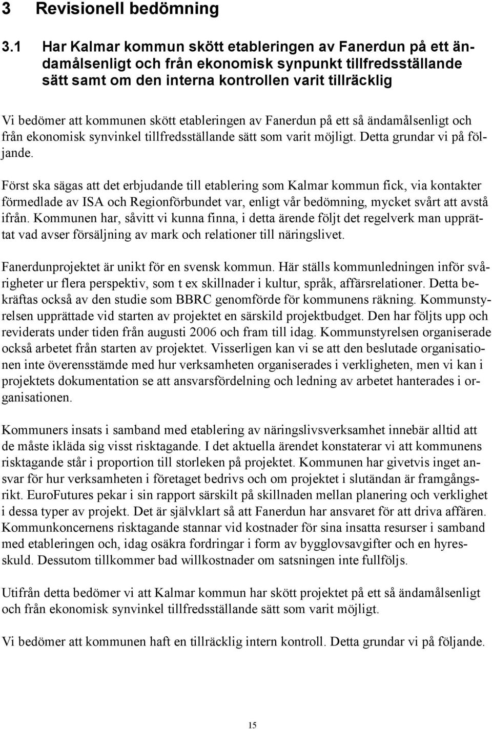 skött etableringen av Fanerdun på ett så ändamålsenligt och från ekonomisk synvinkel tillfredsställande sätt som varit möjligt. Detta grundar vi på följande.