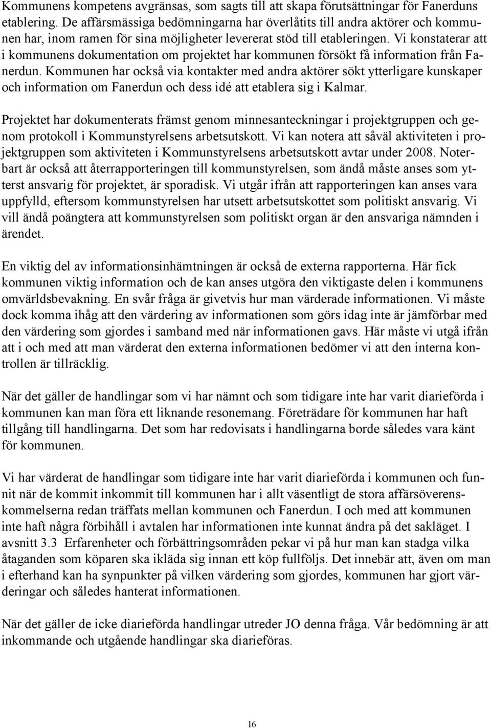 Vi konstaterar att i kommunens dokumentation om projektet har kommunen försökt få information från Fanerdun.