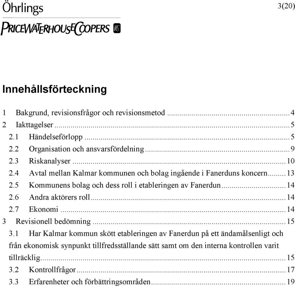 6 Andra aktörers roll...14 2.7 Ekonomi...14 3 Revisionell bedömning...15 3.