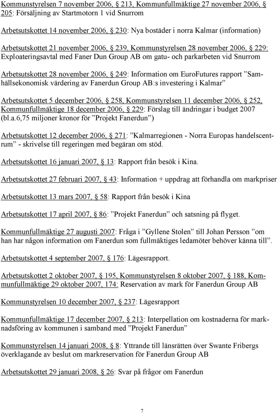 2006, 249: Information om EuroFutures rapport Samhällsekonomisk värdering av Fanerdun Group AB:s investering i Kalmar Arbetsutskottet 5 december 2006, 258, Kommunstyrelsen 11 december 2006, 252,