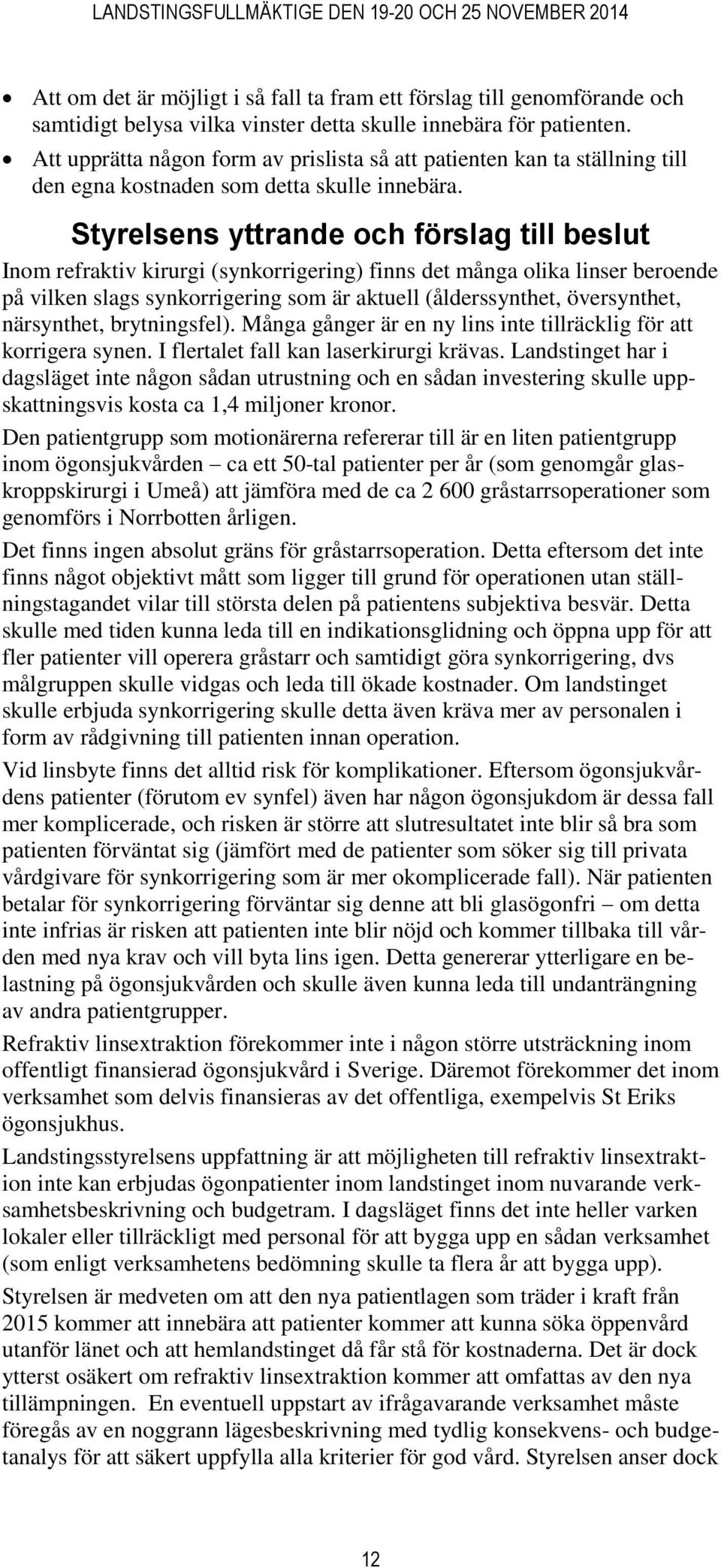 Styrelsens yttrande och förslag till beslut Inom refraktiv kirurgi (synkorrigering) finns det många olika linser beroende på vilken slags synkorrigering som är aktuell (ålderssynthet, översynthet,