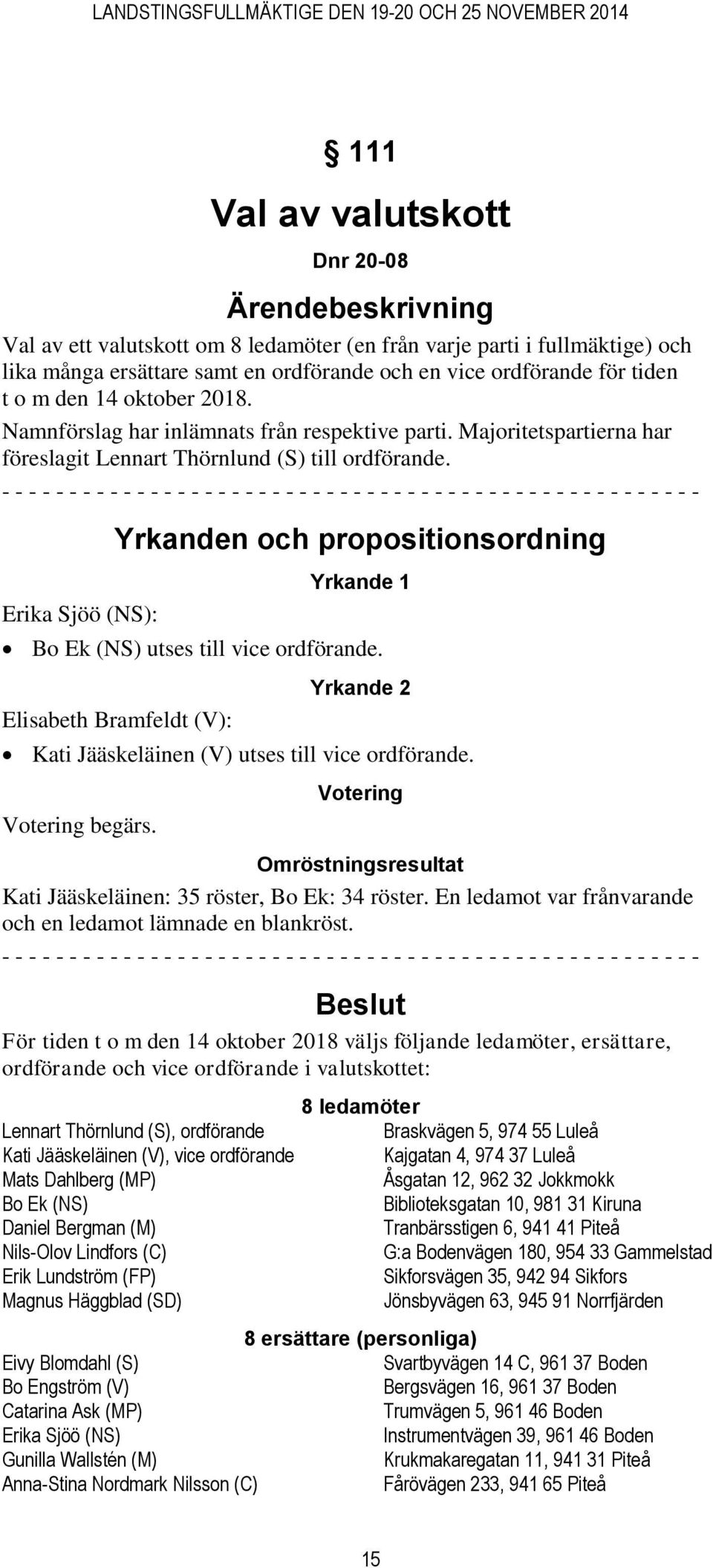 - - - - - - - - - - - - - - - - - - - - - - - - - - - - - - - - - - - - - - - - - - - - - - - - - - - - Erika Sjöö (NS): Yrkanden och propositionsordning Yrkande 1 Bo Ek (NS) utses till vice