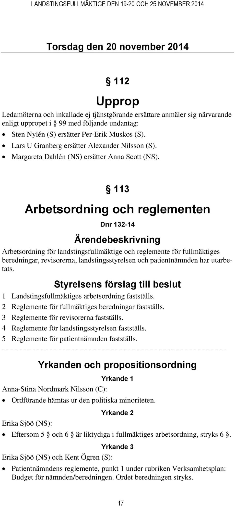 113 Arbetsordning och reglementen Dnr 132-14 Ärendebeskrivning Arbetsordning för landstingsfullmäktige och reglemente för fullmäktiges beredningar, revisorerna, landstingsstyrelsen och patientnämnden