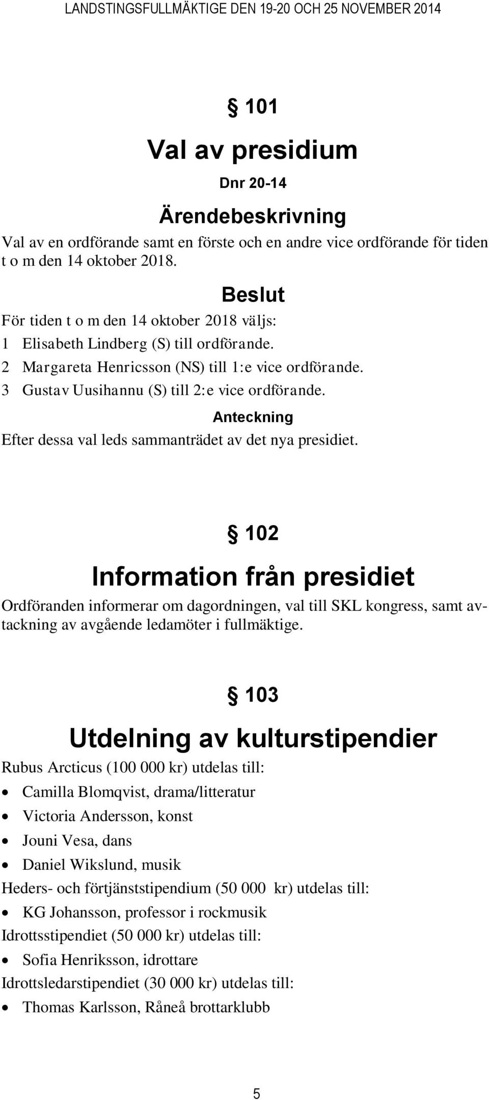 Anteckning Efter dessa val leds sammanträdet av det nya presidiet.