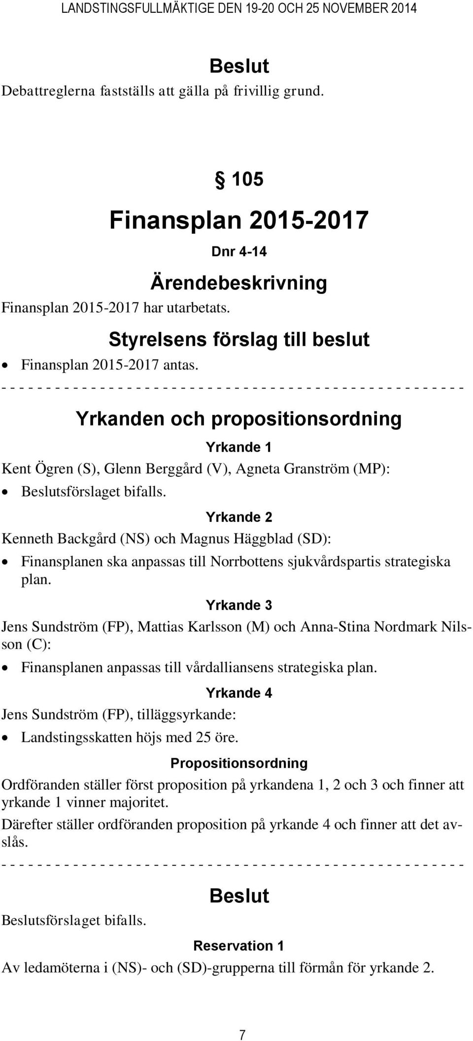 - - - - - - - - - - - - - - - - - - - - - - - - - - - - - - - - - - - - - - - - - - - - - - - - - - - - Yrkanden och propositionsordning Yrkande 1 Kent Ögren (S), Glenn Berggård (V), Agneta Granström