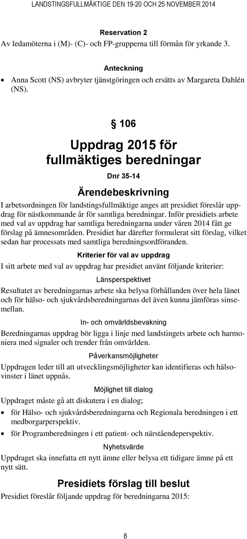 Inför presidiets arbete med val av uppdrag har samtliga beredningarna under våren 2014 fått ge förslag på ämnesområden.