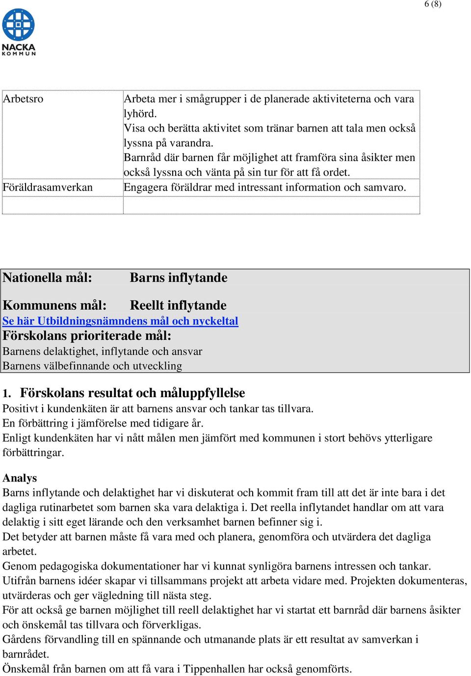 Barns inflytande Kommunens mål: Reellt inflytande Se här Utbildningsnämndens mål och nyckeltal Barnens delaktighet, inflytande och ansvar Barnens välbefinnande och utveckling 1.